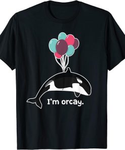 Killer Whale And Balloons I"m Orcay Funny Orca Whale T-Shirt