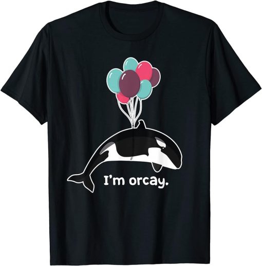 Killer Whale And Balloons I"m Orcay Funny Orca Whale T-Shirt