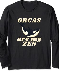 ORCAS are my ZEN Funny Orca Lover Nature Novelty Long Sleeve T-Shirt