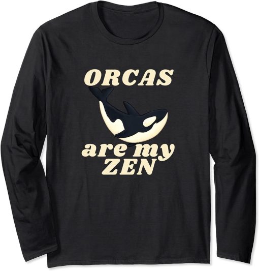 ORCAS are my ZEN Funny Orca Lover Nature Novelty Long Sleeve T-Shirt