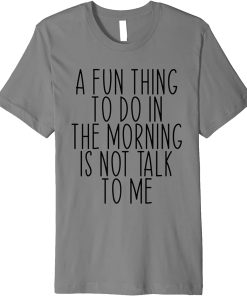 A Fun Thing To Do In The Morning Is Not Talk To Me Introvert Premium T-Shirt