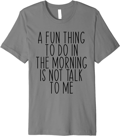 A Fun Thing To Do In The Morning Is Not Talk To Me Introvert Premium T-Shirt